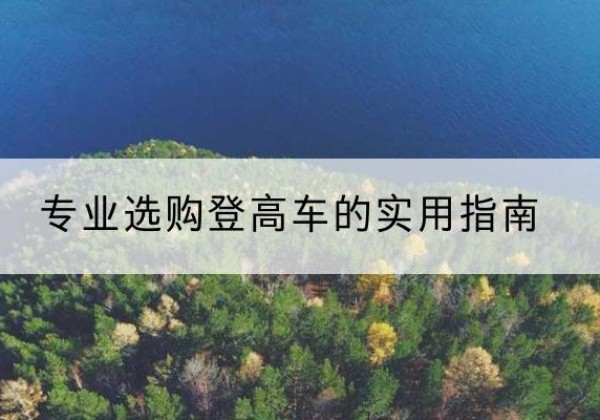 青县电动登高车厂家推荐-专业选购登高车的实用指南